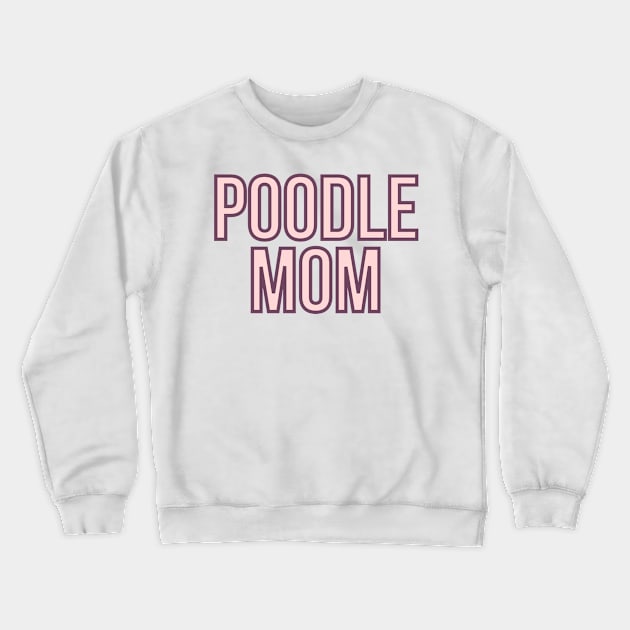 Poodle Mom - Dog Quotes Crewneck Sweatshirt by BloomingDiaries